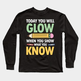 Today You Will Glow When You Show What You Know Long Sleeve T-Shirt